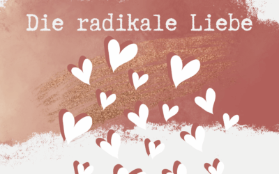 Die radikale Liebe! Ein alter Text – ganz frei und modern übersetzt.